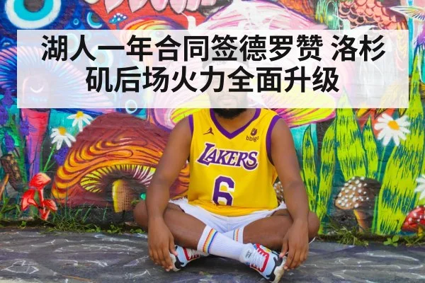 湖人一年合同签德罗赞 洛杉矶后场火力全面升级